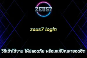 zeus7 login วิธีเข้าใช้งาน ให้ปลอดภัย พร้อมแก้ปัญหายอดฮิต