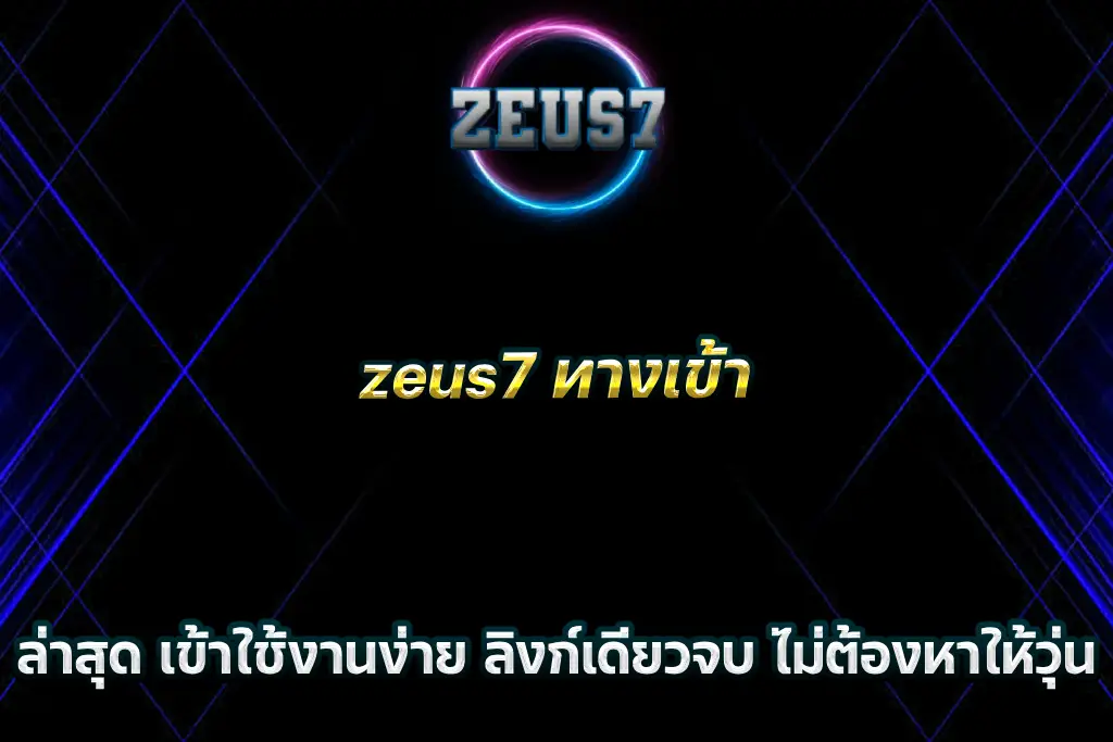zeus7 ทางเข้า ล่าสุด เข้าใช้งานง่าย ลิงก์เดียวจบ ไม่ต้องหาให้วุ่น